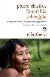 L'anarchia selvaggia. Le società senza stato, senza fede, senza legge, senza re