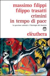 Crimini in tempo di pace. La questione animale e l'ideologia del dominio