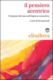 Il pensiero acentrico. L'irruzione del caos nell'impresa conoscitiva