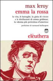 Emma la rossa. La vita, le battaglie, la gioia di vivere e le disillusioni di Emma Goldman, la «donna più pericolosa d'America»