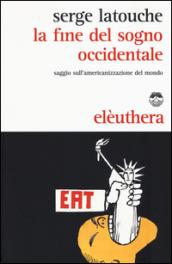 La fine del sogno occidentale. Saggio sull'americanizzazione del mondo