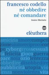 Né obbedire né comandare. Lessico libertario