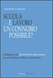 Scuola e lavoro. Un connubio possibile? Indagine sui percorsi di alternanza in sei Istituti di Bari e provincia