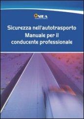 Sicurezza nell'autotrasporto. Manuale per il conducente professionale