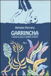 Garrincha. L'angelo dalle gambe storte. Ediz. illustrata