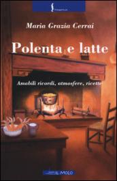 Polenta e latte. Amabili ricordi, atmosfere, ricette