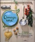 Omega me. 16 menu e 80 squisite ricette per cambiare la tua vita con gli Omega3