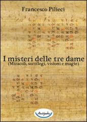 I misteri delle tre dame. (Miracoli, sortilegi, visioni e magie)