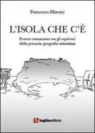 L' isola che c'è. Evento romanzato tra gli equivoci della precaria geografia triestina