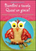 Bambini a tavola. Quasi un gioco! Strategie e suggerimenti per una corretta alimentazione