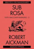Sub rosa. Tutti i racconti fantastici. Vol. 3