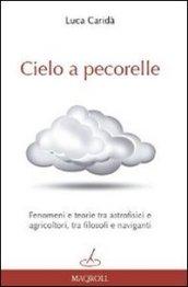 Cielo a pecorelle. Fenomeni e teorie tra astrofisici e agricoltori, tra filosofi e naviganti