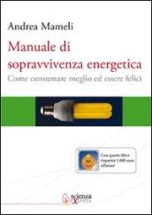 Manuale di sopravvivenza energetica. Come consumare meglio ed essere felici