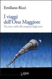 I viaggi dell'Orsa Maggiore. Tra vita e cielo alla scoperta degli astri