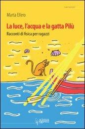 La luce, l'acqua e la gatta Pilù. Racconti di fisica per ragazzi