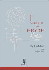 Il viaggio dell'eroe. Un manuale pratico che guida passo dopo passo alla conquista della via eroica nella vita quotidiana