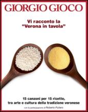 Vi racconto la «Verona in tavola». 15 canzoni per 15 ricette, tra arte e cultura della tradizione veronese. Con CD Audio