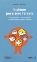 Insieme possiamo farcela. Come risolvere i nostri conflitti in modo efficace e senza violenza