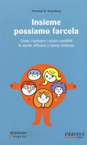 Insieme possiamo farcela. Come risolvere i nostri conflitti in modo efficace e senza violenza