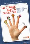 La classe senza ostacoli. Strumenti per risolvere i conflitti e promuovere l'intelligenza relazionale