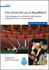 Che c'entra Dio con la Repubblica? Libertà religiosa e autorità politica nella proposta di Benedetto XVI a un mondo globale