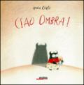 Ciao ombra! Ediz. illustrata