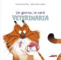 Un giorno io sarò veterinaria. Ediz. a colori