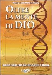 Oltre la mente di Dio. Quando l'uomo creò Dio senza sapere di esserlo