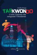 Taekwondo. L'urlo coreano che conquistò l'Occidente