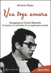 Una toga amara. Giangiacomo Ciaccio Montalto la tenacia e la solitudine di un magistrato scomodo