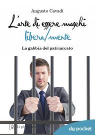 L' arte di essere maschi libera/mente. La gabbia del patriarcato