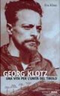 Georg Klotz. Una vita per l'unità del Tirolo