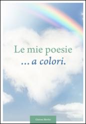 Le mie poesie... a colori. Dedicate alla vita