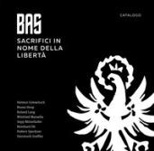 BAS. Sacrifici in nome della libertà. Catalogo. Ediz. illustrata