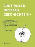 Südtiroler Obstbaugeschichte(n). 75 x längst Vergessenes, Bedeutsames und Nachhaltiges, Erlebtes und Kurioses, Fakten und Hintergründe aus 75 Jahren Obstbaugeschichte. Ediz. illustrata