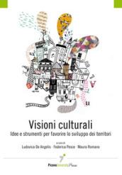 Visioni culturali. Idee e strumenti per favorire lo sviluppo dei territori