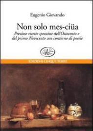 Non solo mes-ciua. Preziose ricette spezzine dell'800 e primo '900 con contorno di poesie