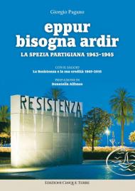 Eppur bisogna ardir. La Spezia partigiana 1943-45