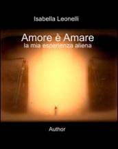 Amore è amare. La mia esperienza aliena