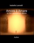Amore è Amare: La mia esperienza Aliena (Author)
