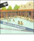 Bellezza e benessere. Viaggio nelle terme dell'antichità. Catalogo della mostra (Chianciano Terme, 6 agosto-9 ottobre 2011)