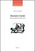 Allucinare il mondo. Note sulla filosofia di Michel Henry