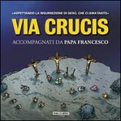 Via Crucis. Accompagnati da papa Francesco. Aspettando la risurrezione di Gesù, che ci ha amato tanto