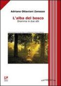 L'alba del bosco. Dramma in due atti