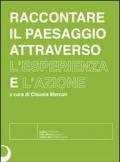 Raccontare il paesaggio attraverso l'esperienza e l'azione. Con DVD