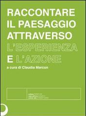 Raccontare il paesaggio attraverso l'esperienza e l'azione. Con DVD