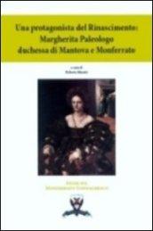 Una protagonista del Rinascimento. Margherita Paleologo duchessa di Mantova e Monferrato