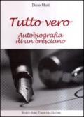 Tutto vero. Autobiografia di un bresciano