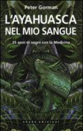 L'ayahuasca nel mio sangue. 25 anni di sogni con la medicina