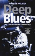 Deep Blues. Una storia musicale e culturale. Dal Mississippi Delta al South Side di Chicago e infine nel mondo